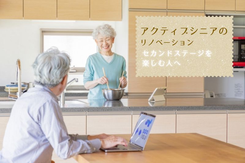 セカンドライフを楽しむアクティブシニアのリノベーション。考えるべきポイント